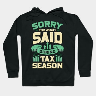 Sorry For What I Said During Tax Season Hoodie